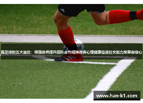 踢足球的五大益处：增强体质提升团队合作精神改善心理健康促进社交能力发展自信心