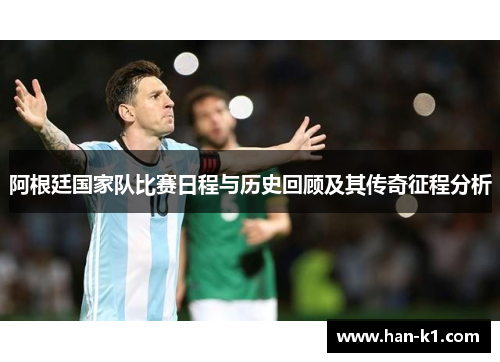 阿根廷国家队比赛日程与历史回顾及其传奇征程分析