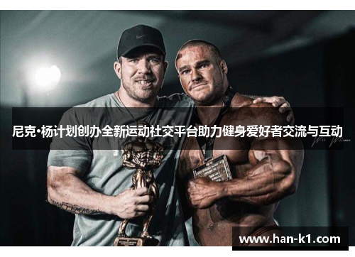 尼克·杨计划创办全新运动社交平台助力健身爱好者交流与互动