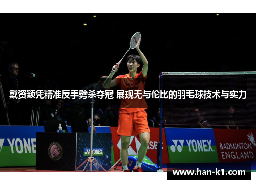 戴资颖凭精准反手劈杀夺冠 展现无与伦比的羽毛球技术与实力