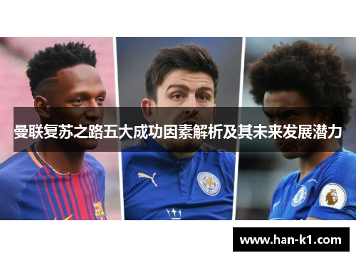 曼联复苏之路五大成功因素解析及其未来发展潜力
