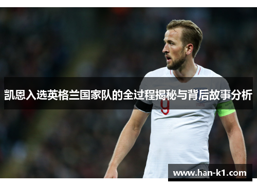 凯恩入选英格兰国家队的全过程揭秘与背后故事分析