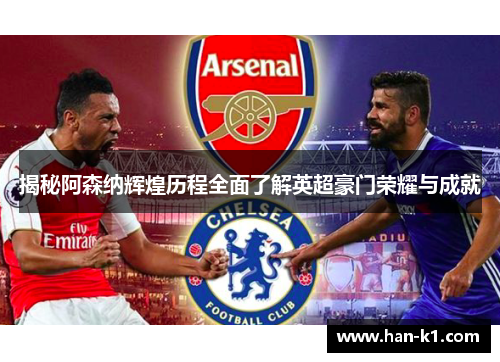 揭秘阿森纳辉煌历程全面了解英超豪门荣耀与成就