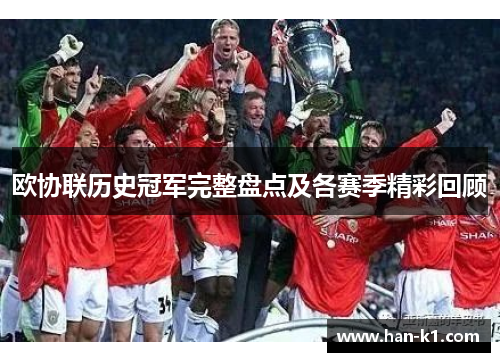欧协联历史冠军完整盘点及各赛季精彩回顾 欧协联历史冠军完整盘点及各赛季精彩回顾