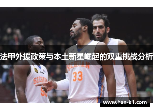 法甲外援政策与本土新星崛起的双重挑战分析