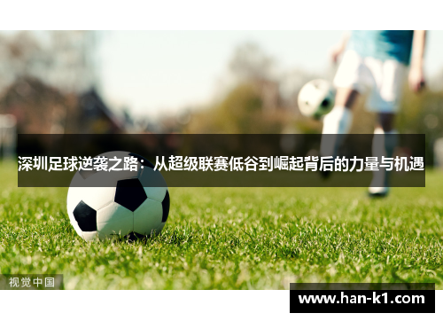 深圳足球逆袭之路：从超级联赛低谷到崛起背后的力量与机遇