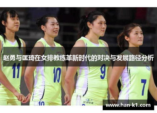 赵勇与匡琦在女排教练革新时代的对决与发展路径分析