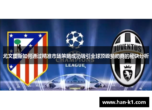 尤文图斯如何通过精准市场策略成功吸引全球顶级赞助商的秘诀分析