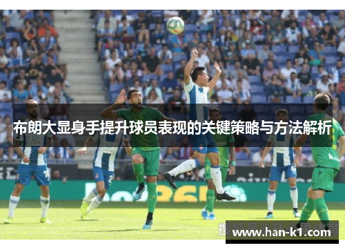 布朗大显身手提升球员表现的关键策略与方法解析 布朗大显身手提升球员表现的关键策略与方法解析