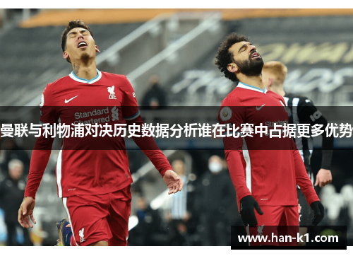 曼联与利物浦对决历史数据分析谁在比赛中占据更多优势