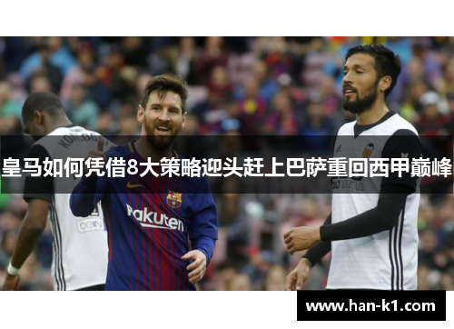 皇马如何凭借8大策略迎头赶上巴萨重回西甲巅峰