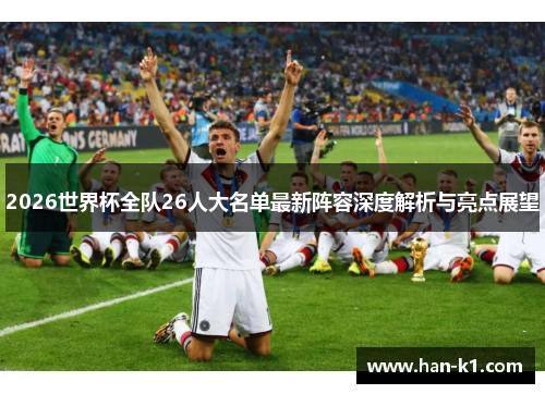 2026世界杯全队26人大名单最新阵容深度解析与亮点展望
