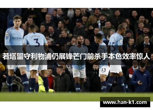 若塔留守利物浦仍展锋芒门前杀手本色效率惊人