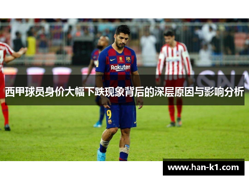 西甲球员身价大幅下跌现象背后的深层原因与影响分析