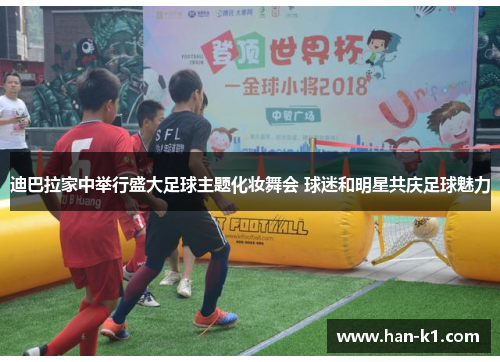 迪巴拉家中举行盛大足球主题化妆舞会 球迷和明星共庆足球魅力