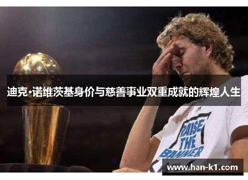 迪克·诺维茨基身价与慈善事业双重成就的辉煌人生