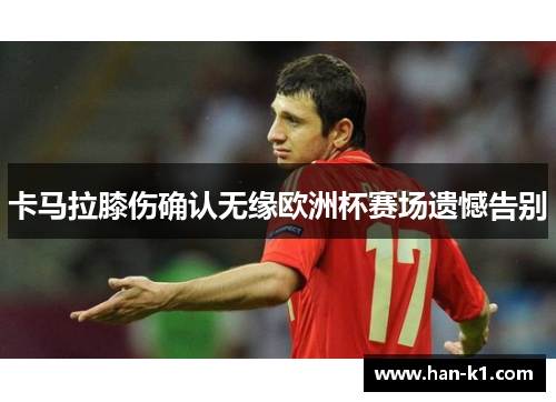 卡马拉膝伤确认无缘欧洲杯赛场遗憾告别 卡马拉膝伤确认无缘欧洲杯赛场遗憾告别