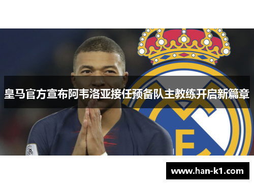 皇马官方宣布阿韦洛亚接任预备队主教练开启新篇章
